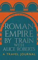 Roman Empire by Train with Alice Roberts