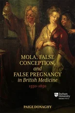 Mola, False Conception, and False Pregnancy in British Medicine, 1550–1850