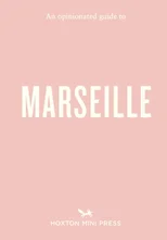 An Opinionated Guide to Marseille