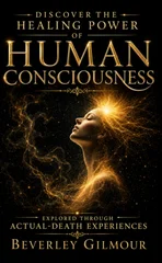 Discover The Healing Powers of Human Consciousness
