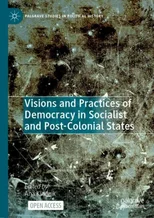 Visions and Practices of Democracy in Socialist and Post-Colonial States
