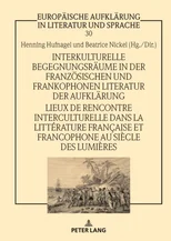 Interkulturelle Begegnungsraeume in der franzoesischen und frankophonen Literatur der Aufklaerung / Lieux de rencontre interculturelle dans la litterature francaise et francophone au siecle des Lumier