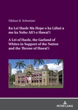 Ka Lei Haole Ma Hope o ka La¯hui a me ka Noho Ali‘i o Hawai‘i A Lei of Haole, the Garland of Whites in Support of the Nation and the Throne of Hawai‘i