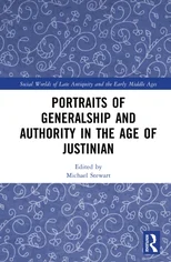 Portraits of Generalship and Authority in the Age of Justinian