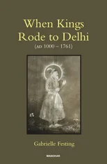 When Kings Rode to Delhi (AD 1000-1761)