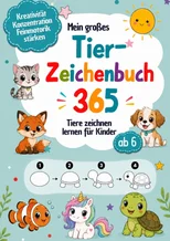 Mein großes Tier-Zeichenbuch 365 Tiere zeichnen lernen fur Kinder ab 6 – Schritt fur Schritt
