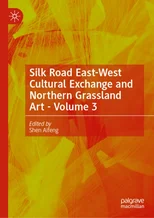 Silk Road East-West Cultural Exchange and Northern Grassland Art - Volume 3