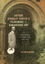 Arthur Kingsley Porter's Pilgrimage to Romanesque Art