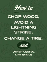 How to Chop Wood, Avoid a Lightning Strike, Change a Tire, and Other Useful Life Skills