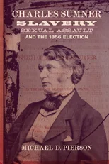 Charles Sumner, Slavery, Sexual Assault, and the 1856 Election