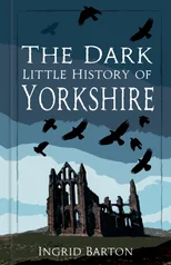 The Dark Little History of Yorkshire
